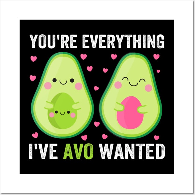 You're Everything I've Avo Wanted Wall Art by DragonTees